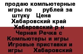 продаю компьютерные игры по 150 рублей за штуку › Цена ­ 150 - Хабаровский край, Хабаровский р-н, Черная Речка с. Компьютеры и игры » Игровые приставки и игры   . Хабаровский край